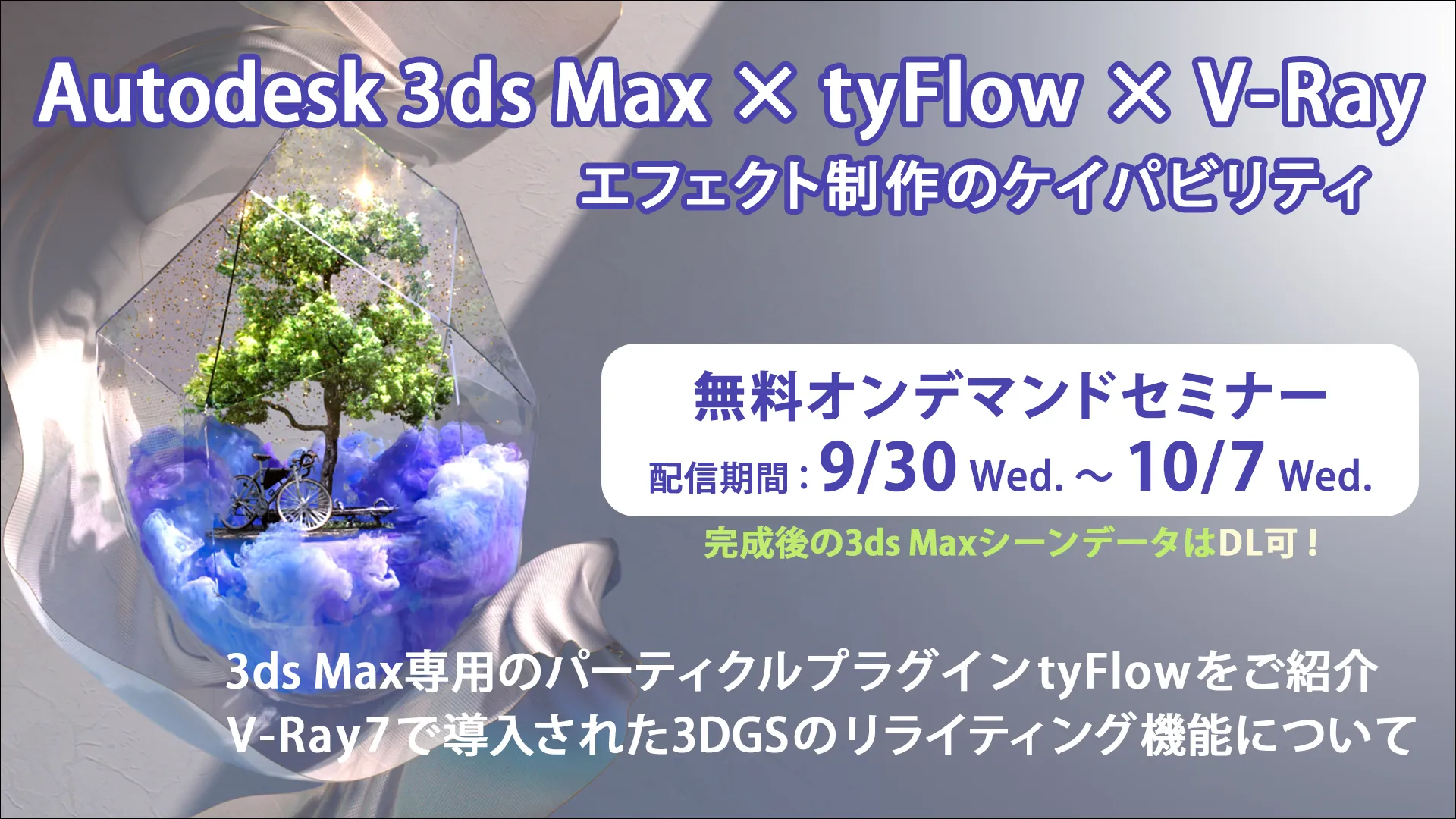 【オンデマンドセミナー】Autodesk 3ds Max × tyFlow × V-Ray エフェクト制作のケイパビリティ