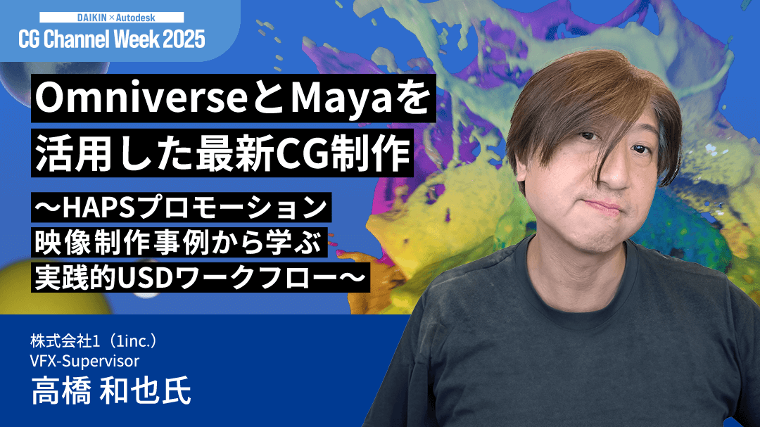 OmniverseとMayaを活用した最新CG制作<br>〜HAPSプロモーション映像制作事例から学ぶ実践的USDワークフロー〜