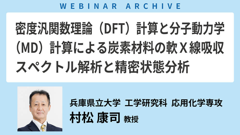【セミナーアーカイブ】「密度汎関数理論（DFT）計算と分子動力学（MD）計算による炭素材料の軟Ｘ線吸収スペクトル解析と精密状態分析」を公開