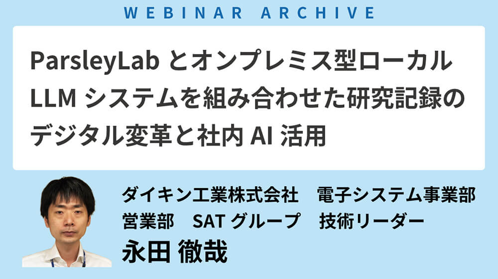 【セミナーアーカイブ】「ParsleyLabとオンプレミス型ローカルLLMシステムを組み合わせた研究記録のデジタル変革と社内AI活用」を公開