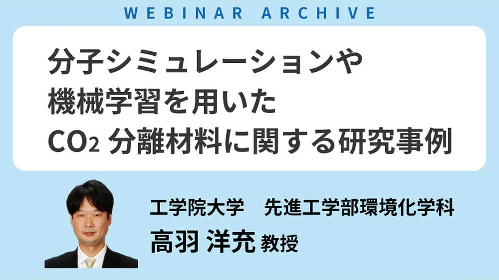 【セミナーアーカイブ】「分子シミュレーションや機械学習を用いたCO2分離材料に関する研究事例」を公開