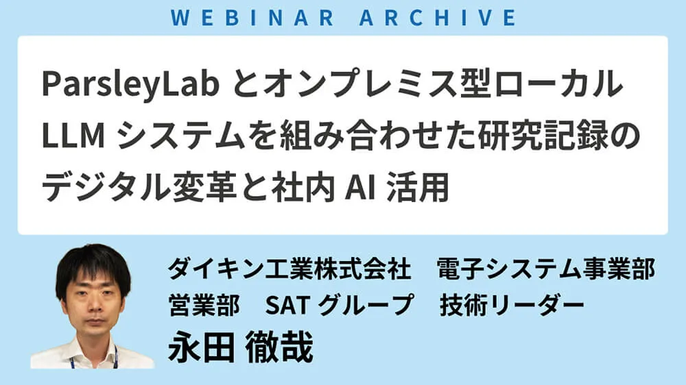 【セミナーアーカイブ】「ParsleyLabとオンプレミス型ローカルLLMシステムを組み合わせた研究記録のデジタル変革と社内AI活用」を公開